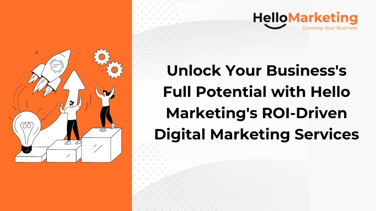 Unlock Your Business S Full Potential With Hello Marketing S Roi Driven